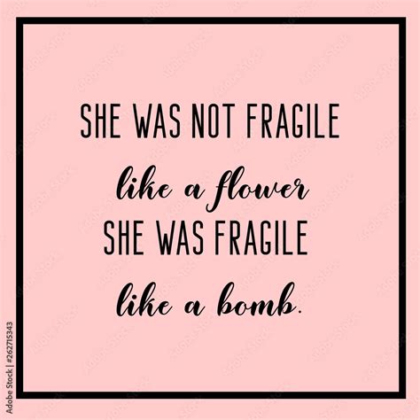 She was not fragile like a flower, she was fragile like a bomb. Woman quotes. Feminist quote ...