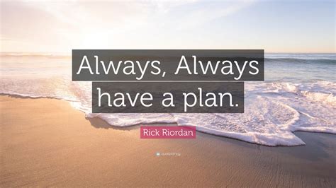 Rick Riordan Quote: “Always, Always have a plan.” (6 wallpapers ...