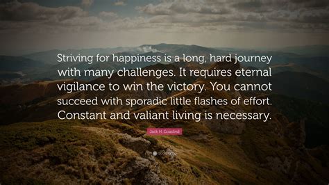 Jack H. Goaslind Quote: “Striving for happiness is a long, hard journey with many challenges. It ...