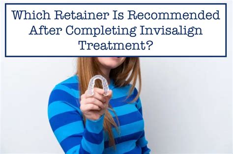 Which Retainer Is Recommended After Completing Invisalign Treatment?