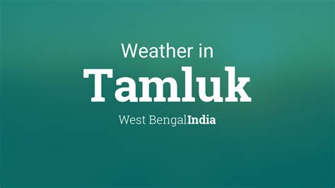 Weather for Tamluk, West Bengal, India