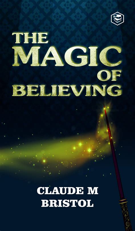 The Magic Of Believing by Claude M. Bristol | Goodreads