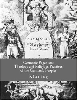 Germanic Paganism: Theology and Religious Practices of the Germanic Peoples: Klasing ...