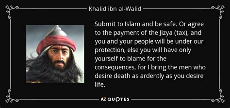 Khalid ibn al-Walid quote: Submit to Islam and be safe. Or agree to the...