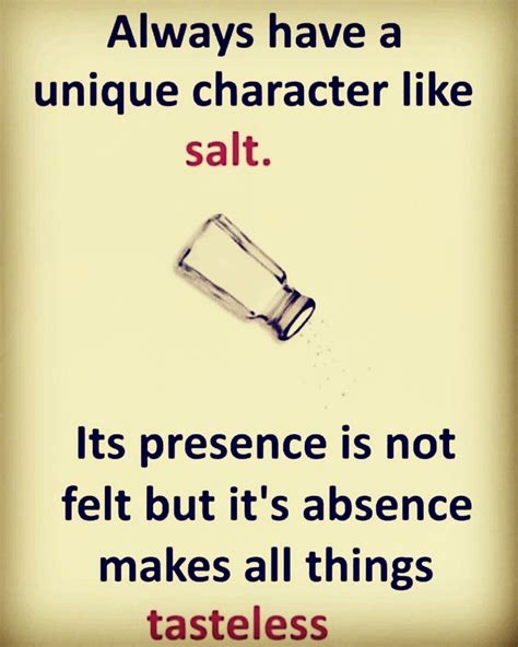 Always have unique character like salt. It's presence is not felt but ...