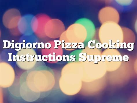 Digiorno Pizza Cooking Instructions Supreme | July 2023 ...