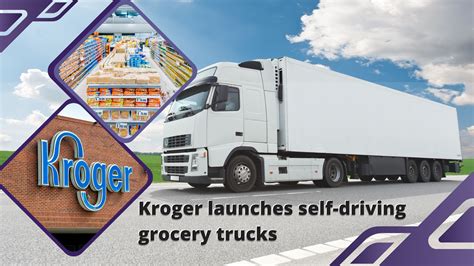 Kroger launches self-driving grocery trucks - Reitar