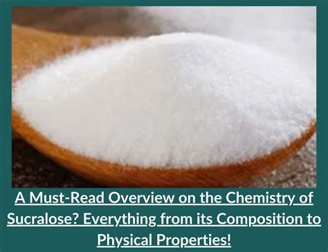 A Must-Read Overview on the Chemistry of Sucralose? Everything from its Composition to Physical ...