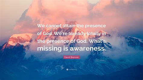 David Brenner Quote: “We cannot attain the presence of God. We’re already totally in the ...