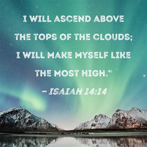 Isaiah 14:14 I will ascend above the tops of the clouds; I will make ...