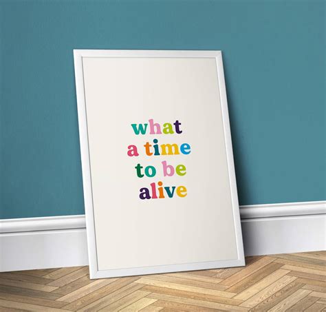 What A Time To Be Alive, Colourful Quote By Print Club North