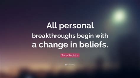 Tony Robbins Quote: “All personal breakthroughs begin with a change in beliefs.”