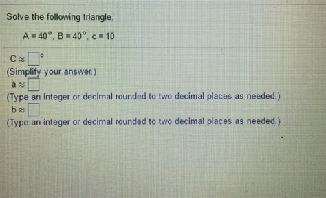 Solved Solve the following triangle. A = 40 degree, B = 40 | Chegg.com