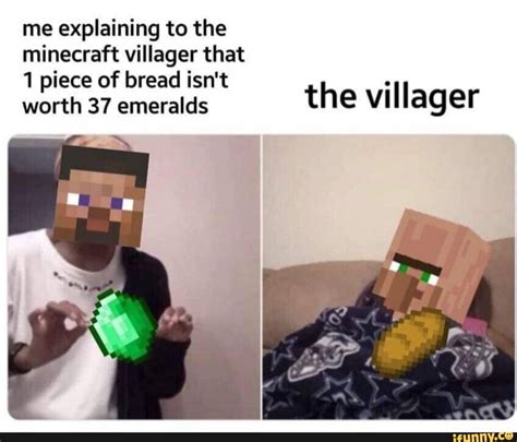 Me explaining to the minecraft villager that 1 piece of bread isn't - the Villªger - iFunny ...