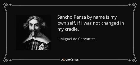 Miguel de Cervantes quote: Sancho Panza by name is my own self, if I...