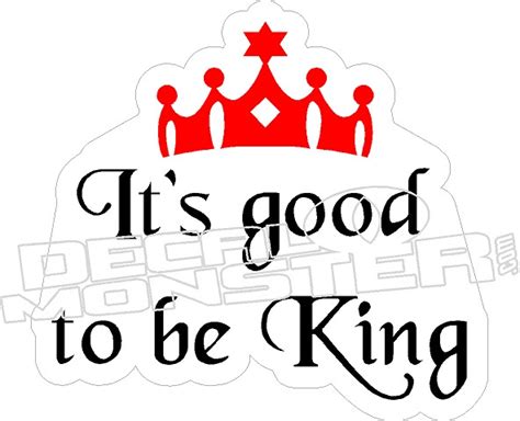 Its Good To Be King Decal Sticker - DecalMonster.com