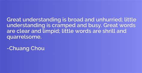 Great understanding is broad and unhurried; little understanding is ...