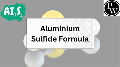 Aluminium Sulfide Formula - Structure , Properties And Uses