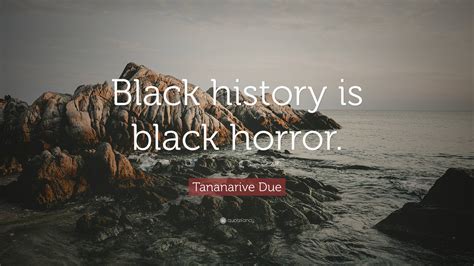 Tananarive Due Quote: “Black history is black horror.”