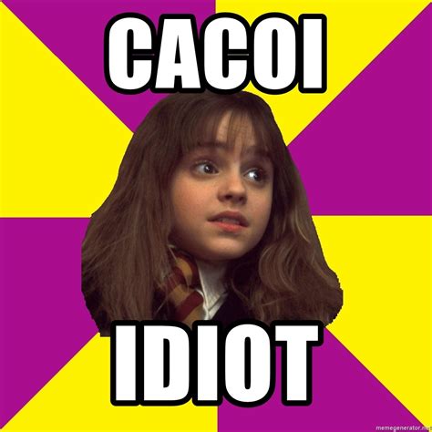 cacoi , idiot - Сlever Hermione Granger - Meme Generator