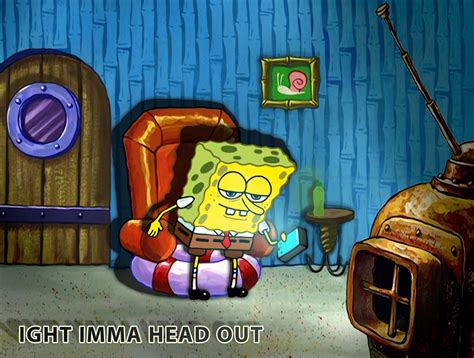 HD SpongeBob "ight imma head out" Credit u/__PETTYOFFICER177__ MEME GENERATOR TEMPLATE - SoupMemes