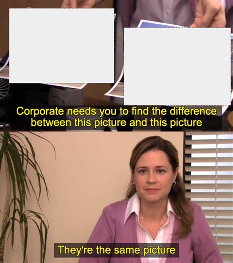 there the same picture Blank Template - Imgflip