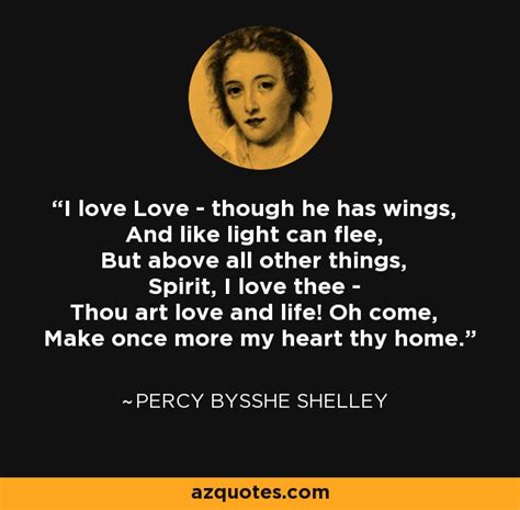 Percy Bysshe Shelley quote: I love Love - though he has wings, And like light...