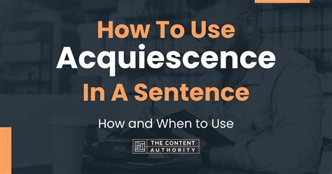 How To Use "Acquiescence" In A Sentence: How and When to Use