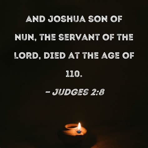 Judges 2:8 And Joshua son of Nun, the servant of the LORD, died at the age of 110.