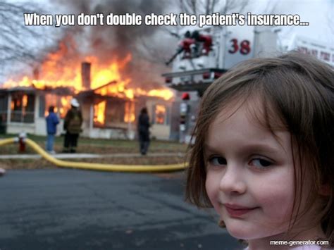 When you don't double check the patient's insurance. - Meme Generator