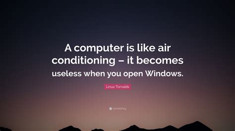 Linus Torvalds Quote: “A computer is like air conditioning – it becomes ...