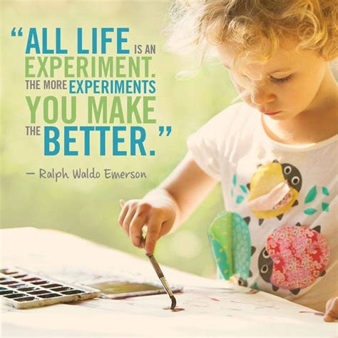 "All life is an experiment. The more experiments you makes the better ...