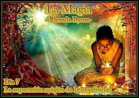 ALMAS AMANECIENDO: La Magia Rhonda Byrne - Día 7 LA SUPERACIÓN MÁGICA DE LA NEGATIVIDAD