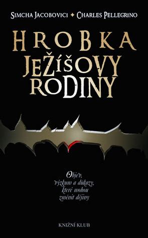 Hrobka Ježíšovy rodiny - Objev, výzkum a důkazy, které mohou změnit dějiny by Simcha Jacobovici ...