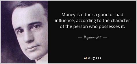 Napoleon Hill quote: Money is either a good or bad influence, according to...