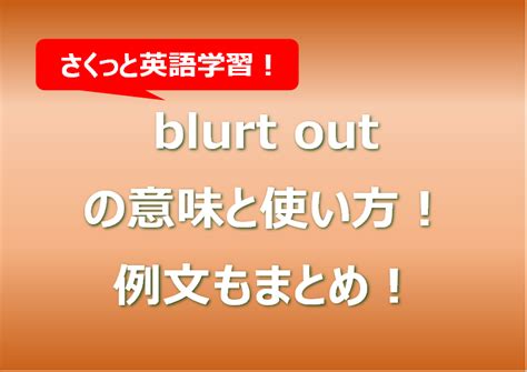 blurt outの意味と使い方！例文もまとめ！ - キニナリEnglish