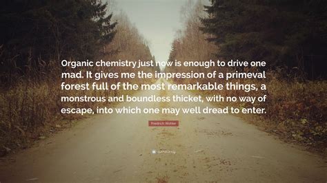 Friedrich Wohler Quote: “Organic chemistry just now is enough to drive one mad. It gives me the ...