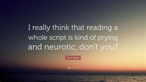 Tom Baker Quote: “I really think that reading a whole script is kind of ...