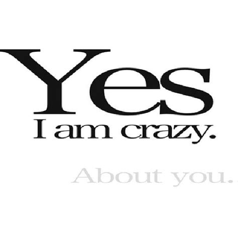 Yes, I am crazy. About you. | Im crazy about you, Crazy about you ...