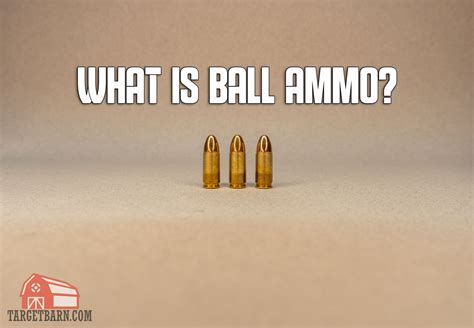 What is Ball Ammo? - The Broad Side