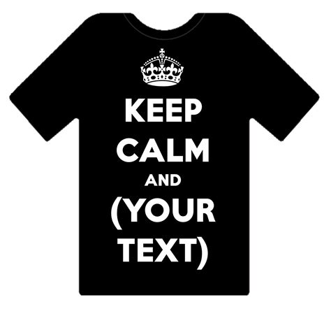 KEEP CALM AND- YOUR CUSTOM PERSONALISED DESIGN TEXT -ON A T-SHIRT ...