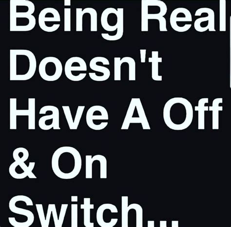 Being real doesn't have a off and on switch | True quotes, Fact quotes ...