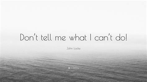 John Locke Quote: “Don’t tell me what I can’t do!”