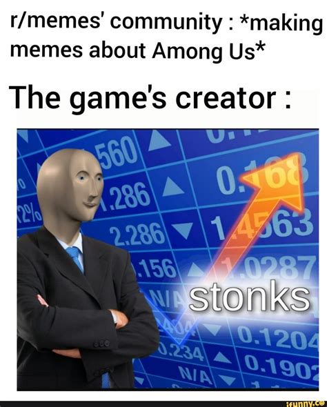 Community : *making memes about Among Us* The game's creator : stonks - iFunny