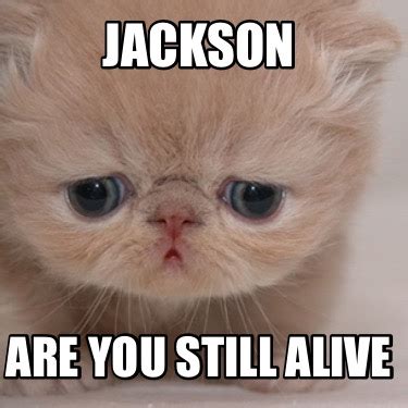 Meme Maker - Jackson Are you still alive Meme Generator!