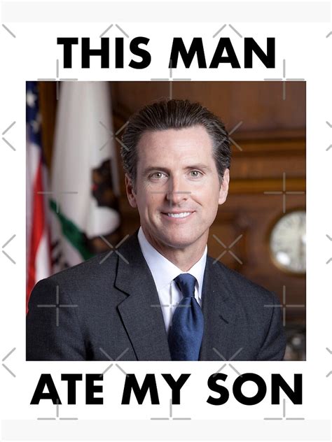 "Governor Gavin Newsom Funny This Man Ate My Son Meme" Poster for Sale ...