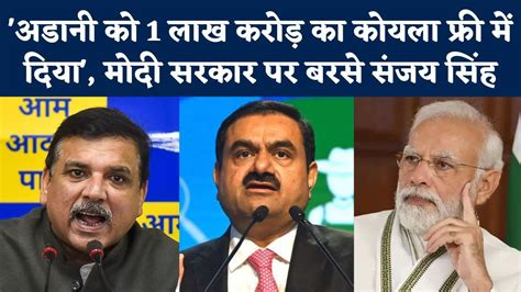 Sanjay Singh ने Gautam Adani को लेकर Modi Government पर लगाए गंभीर आरोप ...