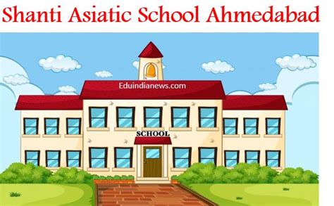 Shanti Asiatic School Ahmedabad | Admission 2024-25, Fee, Review, FAQ's – Eduindianews.com