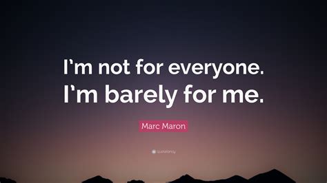 Marc Maron Quote: “I’m not for everyone. I’m barely for me.”