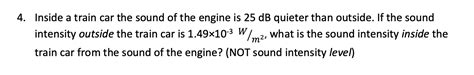 Solved Inside a train car the sound of the engine is 25 dB | Chegg.com